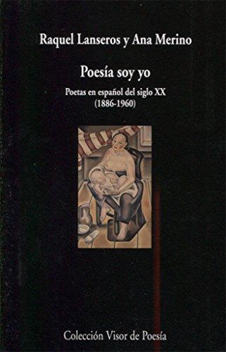 Poesía soy yo : poetas en español del siglo XX, 1886-1960 (visor de Poesía, Band 961)