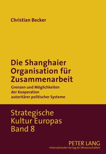 Die Shanghaier Organisation für Zusammenarbeit: Grenzen und Möglichkeiten der Kooperation autoritärer politischer Systeme (Strategische Kultur Europas)