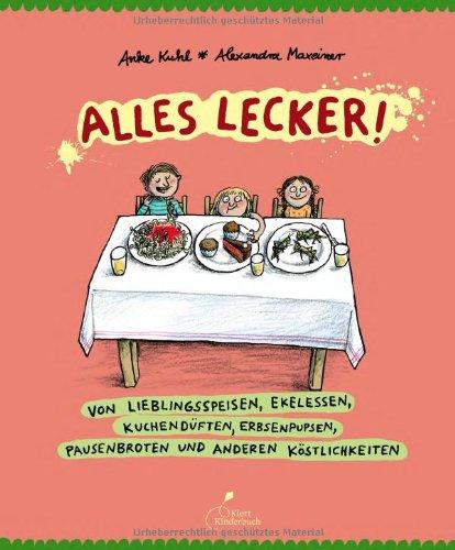 Alles lecker!: Von Lieblingsspeisen, Ekelessen, Kuchendüften, Erbsenpupsen, Pausenbroten und anderen Köstlichkeiten