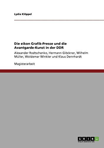 Die eikon Grafik-Presse und die Avantgarde-Kunst in der DDR: Alexander Rodtschenko, Hermann Glöckner, Wilhelm Müller, Woldemar Winkler und Klaus Dennhardt