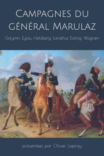 Campagnes du général Marulaz (1806-1809): Golymin, Eylau, Heilsberg, Landshut, Essling, Wagram