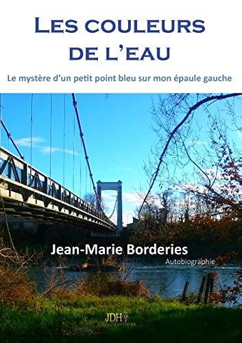 Les couleurs de l'eau : le mystère d'un petit point bleu sur mon épaule gauche : autobiographie