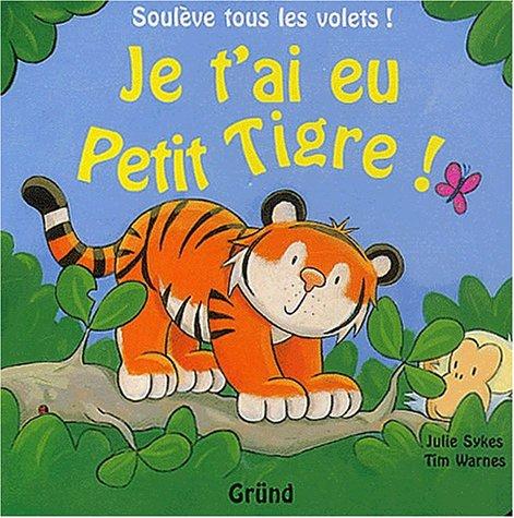 Je t'ai eu Petit Tigre ! : soulève tous les volets !