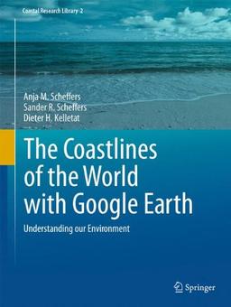 The Coastlines of the World with Google Earth: Understanding our Environment (Coastal Research Library (2), Band 2)