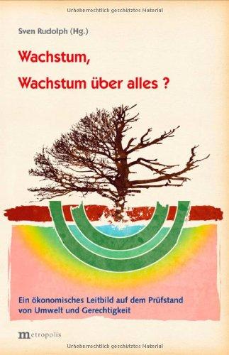 Wachstum, Wachstum über alles ?: Ein ökonomisches Leitbild auf dem Prüfstand von Umwelt und Gerechtigkeit