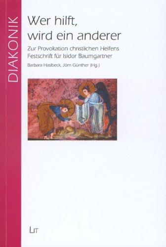 Wer hilft, wird ein anderer: Zur Provokation christlichen Helfens. Festschrift für Isidor Baumgartner