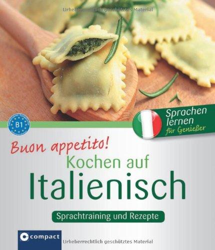 Buon appetito! Kochen auf Italienisch: Rezepte und Sprachtraining. Italienisch lernen für Genießer. Niveau B1