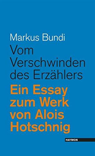 Vom Verschwinden des Erzählers: Ein Essay zum Werk von Alois Hotschnig