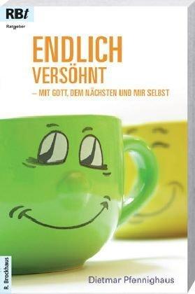 Endlich versöhnt: - mit Gott, dem Nächsten und sich selbst. Neuauflage von "In mir selbst zu Hause sein"