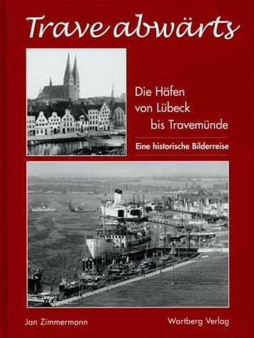 Traveabwärts. Die Häfen von Lübeck bis Travemünde. Eine historische Bilderreise 1870-1970