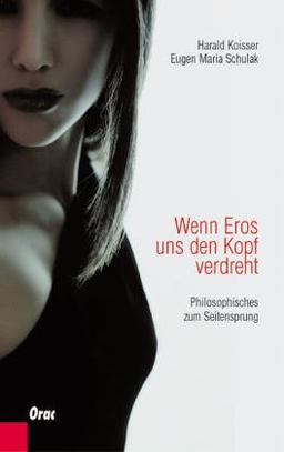 Wenn Eros uns den Kopf verdreht: Philosophisches zum Seitensprung