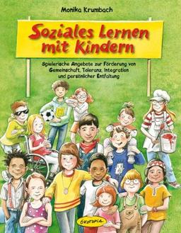 Soziales Lernen mit Kindern: Spielerische Angebote zur Förderung von Gemeinschaft, Toleranz, Integration und persönlicher Entfaltung