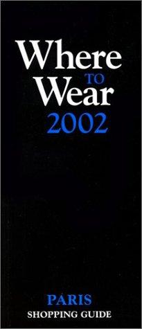 Where to Wear 2002: The Black Book for Paris Shopping (Where to Wear: 5 Different Editions: London, Paris, New York, San Francisco, LA Gift Box Set of 4 Containing: London, Paris, NY and LA)