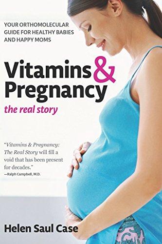 Vitamins and Pregnancy: the Real Story: Your Orthomolecular Guide for Healthy Babies & Happy Moms