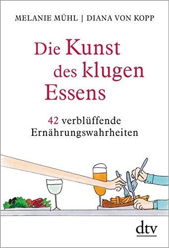 Die Kunst des klugen Essens: 42 verblüffende Ernährungswahrheiten