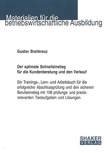 Der optimale Schnelleinstieg für die Kundenberatung und den Verkauf: Ein Trainings-, Lern- und Arbeitsbuch für die erfolgreiche Abschlussprüfung und ... für die betriebswirtschaftliche Ausbildung)