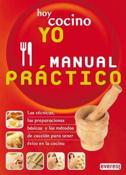 Hoy cocino yo : el manual: Las técnicas, las preparaciones básicas y los métodos de cocción para tener éxito en la cocina. (Manual Practico)