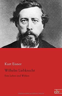 Wilhelm Liebknecht: Sein Leben und Wirken