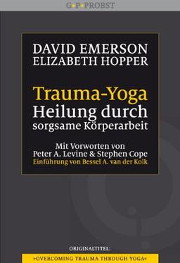 Trauma-Yoga: Heilung durch sorgsame Körperarbeit. Therapiebegleitende Übungen für Traumatherapeuten, Yogalehrer und alle, die ihren Körper heilen ... ... Cope. Einführung von Bessel A. van der Kolk