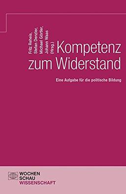 Kompetenz zum Widerstand: Eine Aufgabe für die politische Bildung (Wochenschau Wissenschaft)