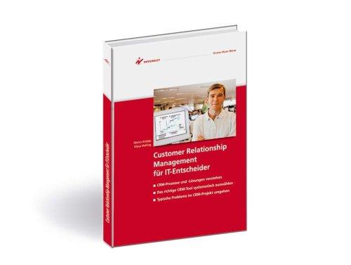 Customer Relationship Management für IT-Entscheider: - CRM-Prozesse und -Lösungen verstehen - Das richtige CRM-Tool systematisch auswählen - Typische Probleme im CRM-Projekt umgehen