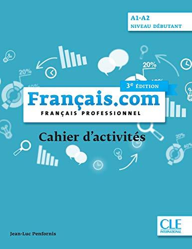 français.com débutant 3e édition: Cahier d’exercices