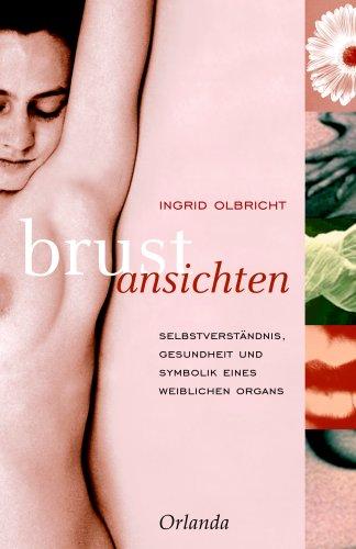 Brustansichten. Selbstverständnis, Gesundheit und Symbolik eines weiblichen Organs