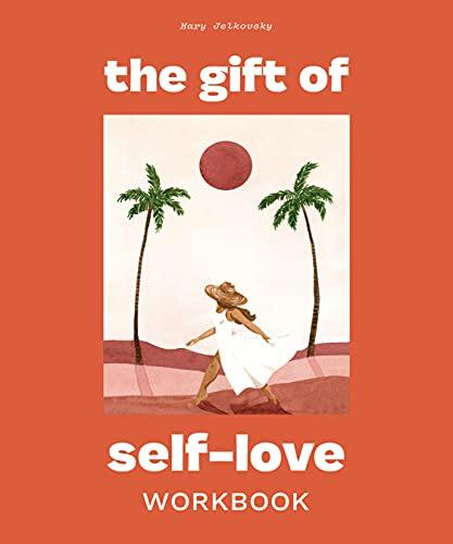 The Gift of Self Love: A Workbook to Help You Build Confidence, Recognize Your Worth, and Learn to Finally Love Yourself