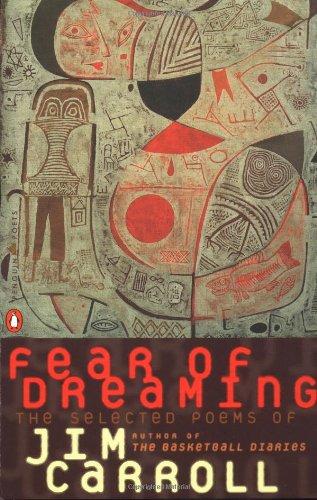 Fear of Dreaming: The Selected Poems: The Selected Poems of Jim Carroll (Poets, Penguin)