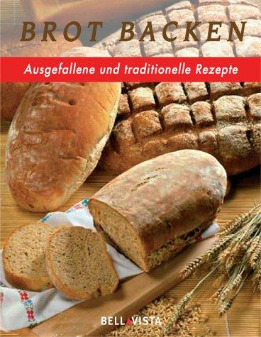 Brot backen - Ausgefallene und traditionelle Rezepte