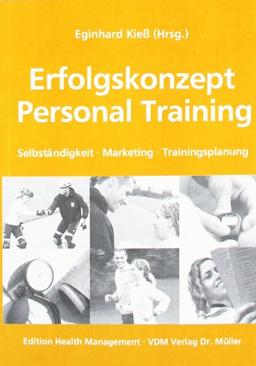 Erfolgskonzept Personal Training: Selbständigkeit, Marketing, Trainingsplanung