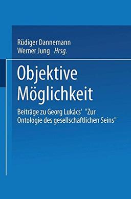 Objektive Moglichkeit: Beitrage Zu Georg Lukacs' "Zur Ontologie Des Gesellschaftlichen Seins" : Frank Benseler Zum 65. Geburtstag (German Edition)