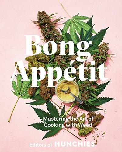 Bong Appétit: Mastering the Art of Cooking with Weed: A Cookbook