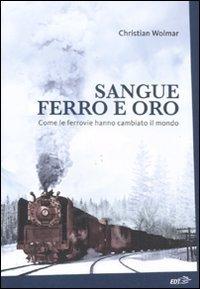 Sangue, ferro e oro. Come le ferrovie hanno cambiato il mondo (La biblioteca di Ulisse)