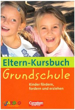 Eltern-Kursbuch: Grundschule. Kinder fördern, fordern und erziehen