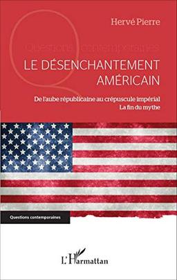 Le désenchantement américain : de l'aube républicaine au crépuscule impérial : la fin du mythe