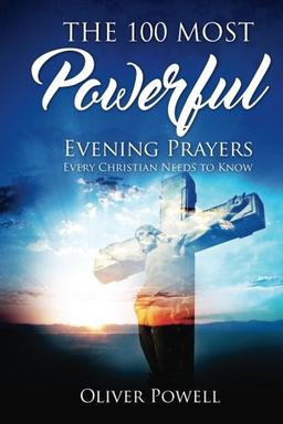 Prayer: The 100 Most Powerful Evening Prayer Every Christian Needs To Know (Christian Prayer Book 2)