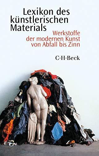 Lexikon des künstlerischen Materials: Werkstoffe der modernen Kunst von Abfall bis Zinn