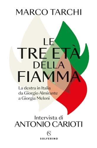 Le tre età della fiamma. La destra in Italia da Giorgio Almirante a Giorgia Meloni