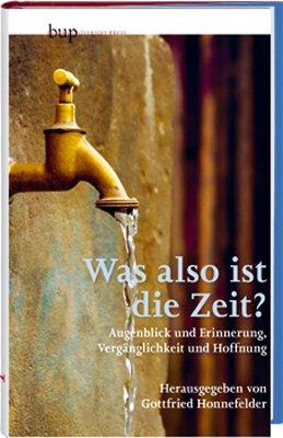 Was also ist die Zeit?: Augenblick und Erinnerung, Vergänglichkeit und Hoffnung