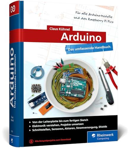 Arduino: Das umfassende Handbuch für Maker. Über 900 Seiten, mit Schaltungsskizzen, Code-Beispielen und vielen Abbildungen, komplett in Farbe – Ausgabe 2024