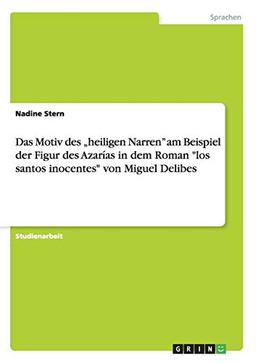 Das Motiv des "heiligen Narren" am Beispiel der Figur des Azarías in dem Roman "los santos inocentes" von Miguel Delibes