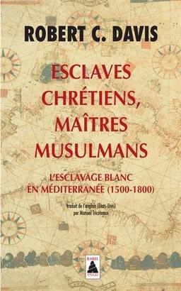 Esclaves chrétiens, maîtres musulmans : l'esclavage blanc en Méditerranée (1500-1800)