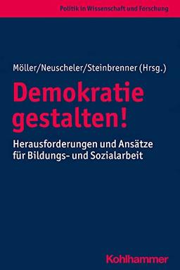 Demokratie gestalten!: Herausforderungen und Ansätze für Bildungs- und Sozialarbeit (Politik in Wissenschaft und Forschung)