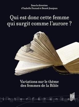 Qui est donc cette femme qui surgit comme l'aurore ? (Ct  6. 10) : variations autour des femmes de la Bible