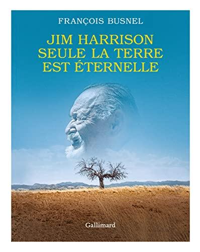 Jim Harrison : seule la terre est éternelle