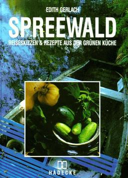 Spreewald. Reiseskizzen und Rezepte aus der grünen Küche