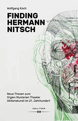 Finding Hermann Nitsch: Neue Thesen zum Orgien Mysterien Theater. Aktionskunst im 21. Jahrhundert