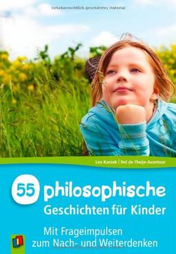 55 philosophische Geschichten für Kinder: Mit Frageimpulsen zum Nach- und Weiterdenken