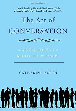 The Art of Conversation: A Guided Tour of a Neglected Pleasure